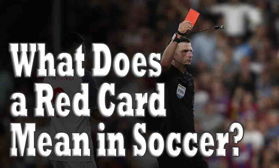 What Does a Red Card Mean in Soccer?